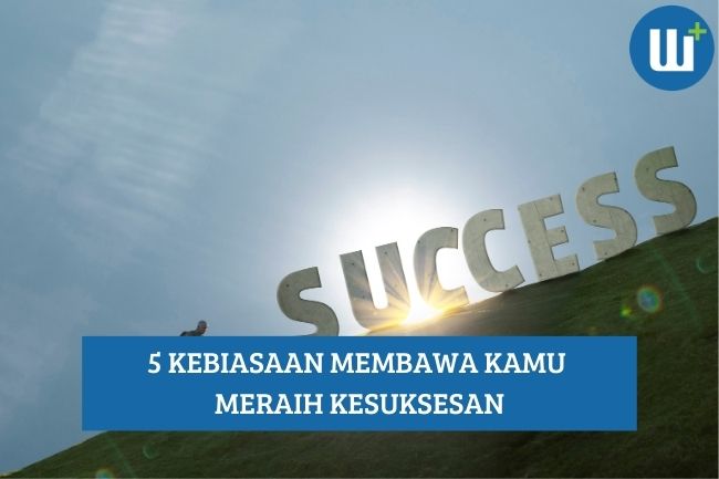 5 Kebiasaan yang Membantu Kamu Meraih Kesuksesan